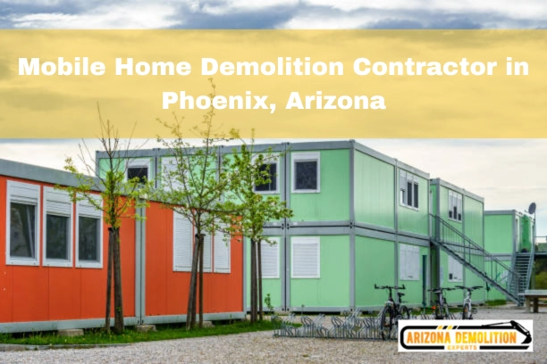 Mobile Home Demolition Contractor in Phoenix, Arizona