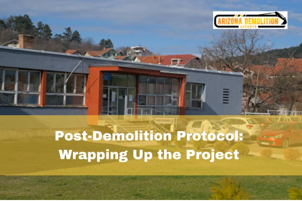 Post-Demolition Protocol Wrapping Up the Project